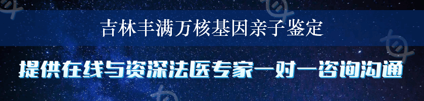 吉林丰满万核基因亲子鉴定